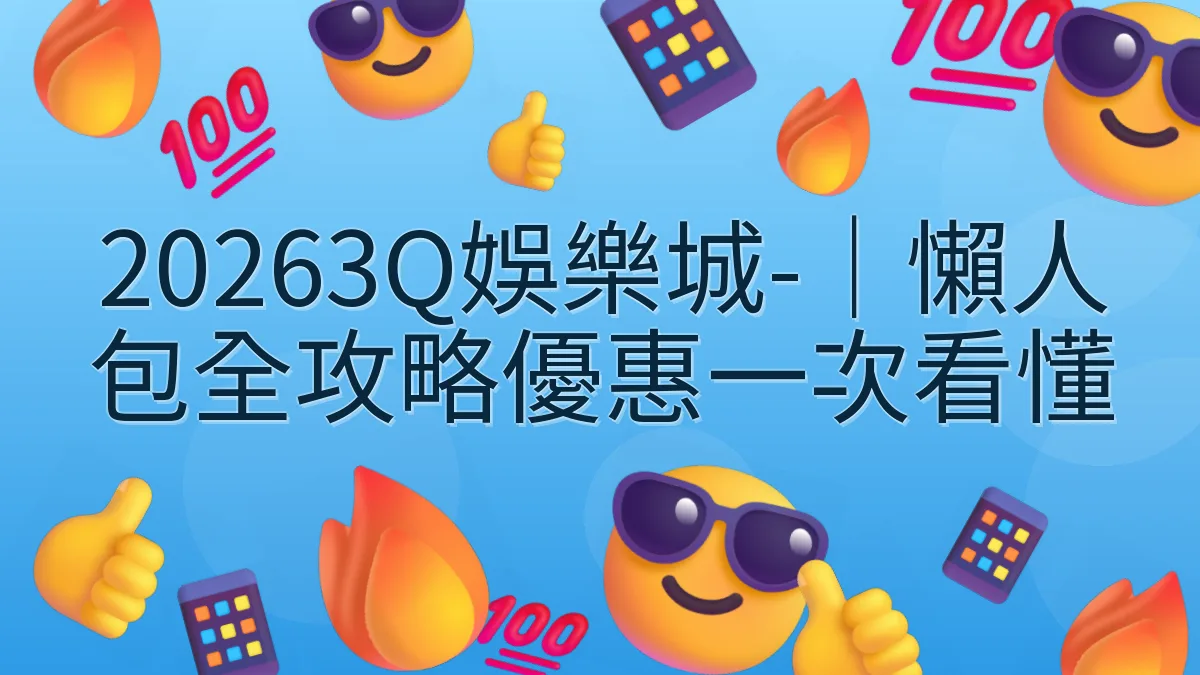 20263Q娛樂城-｜懶人包全攻略優惠一次看懂