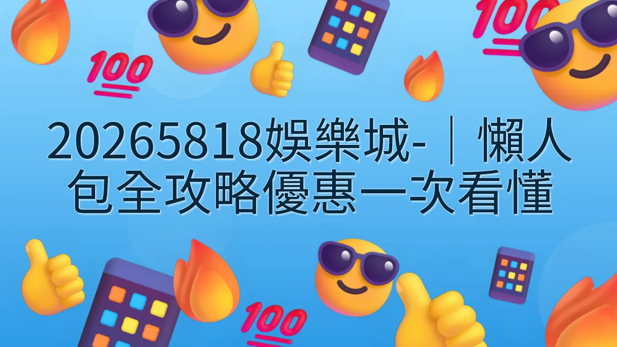 20265818娛樂城-｜懶人包全攻略優惠一次看懂