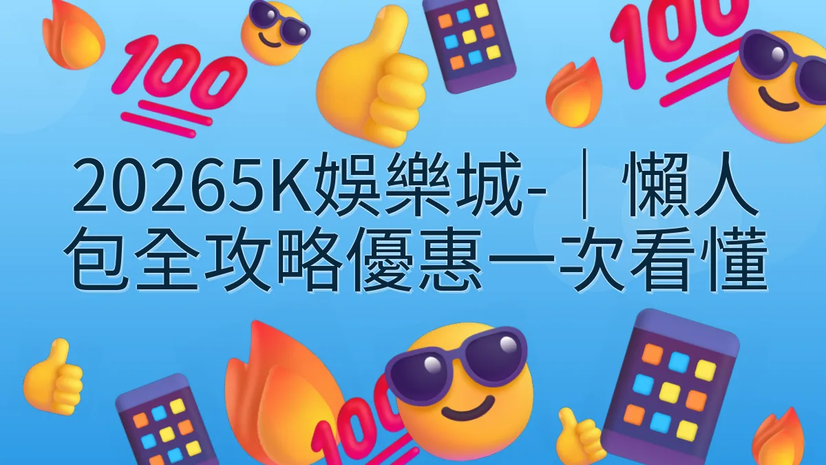 20265K娛樂城-｜懶人包全攻略優惠一次看懂