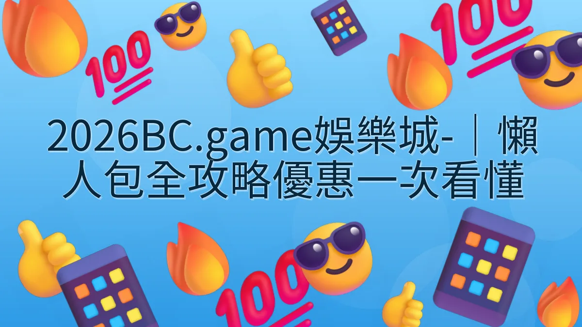 2026BC.game娛樂城-｜懶人包全攻略優惠一次看懂