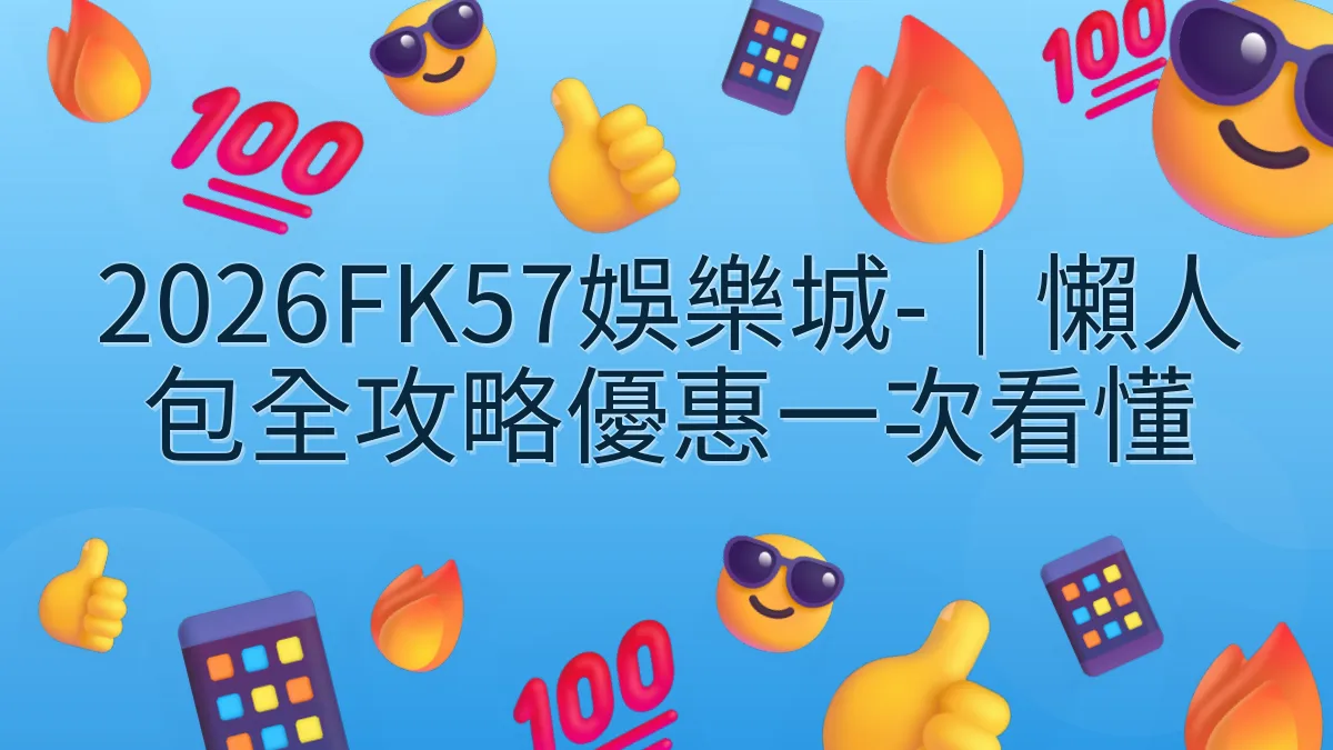 2026FK57娛樂城-｜懶人包全攻略優惠一次看懂