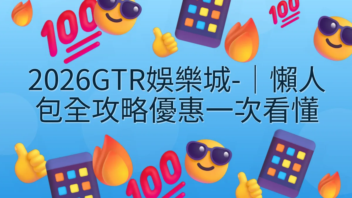 2026GTR娛樂城-｜懶人包全攻略優惠一次看懂