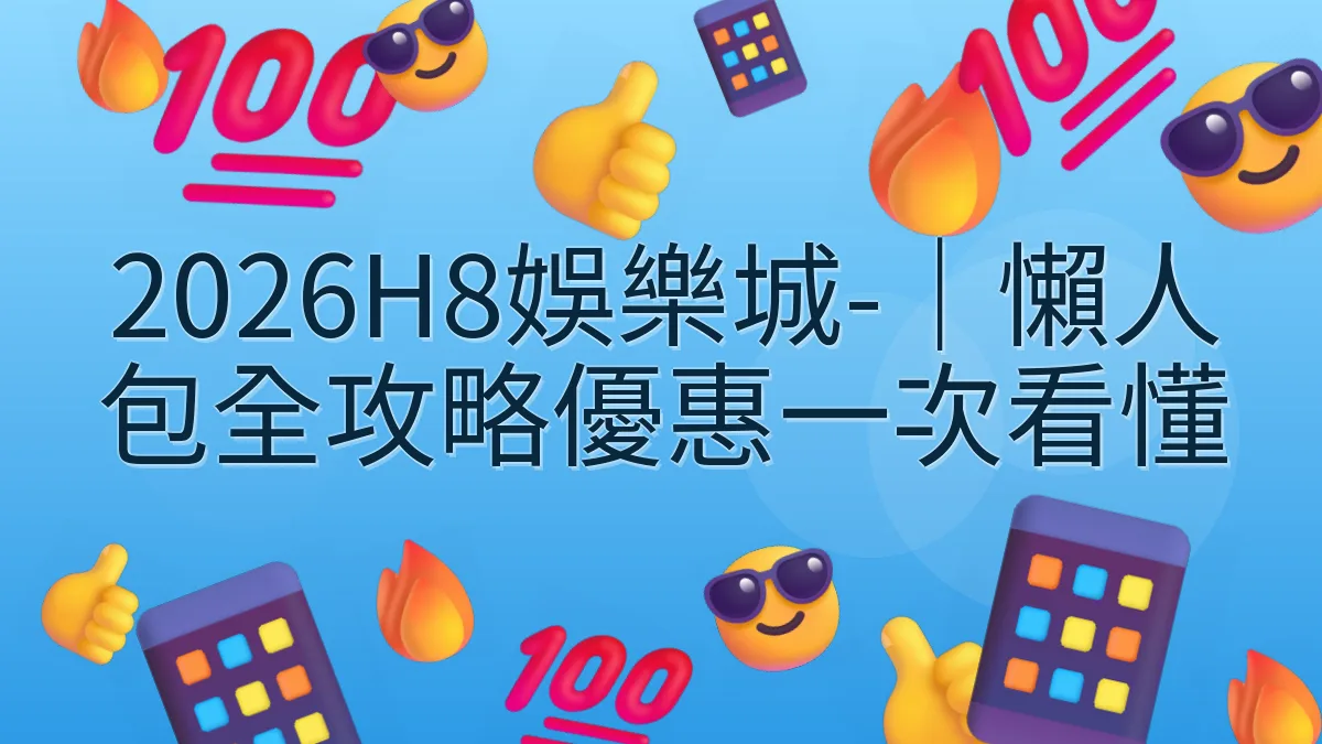 2026H8娛樂城-｜懶人包全攻略優惠一次看懂