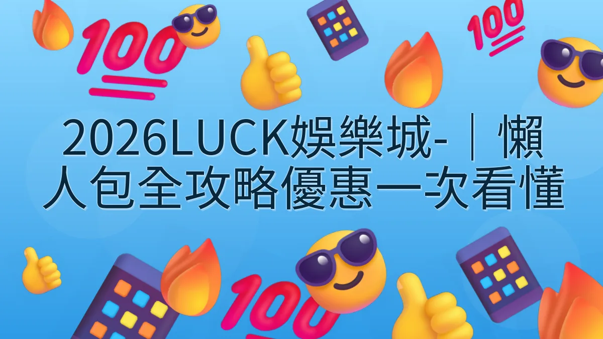 2026LUCK娛樂城-｜懶人包全攻略優惠一次看懂