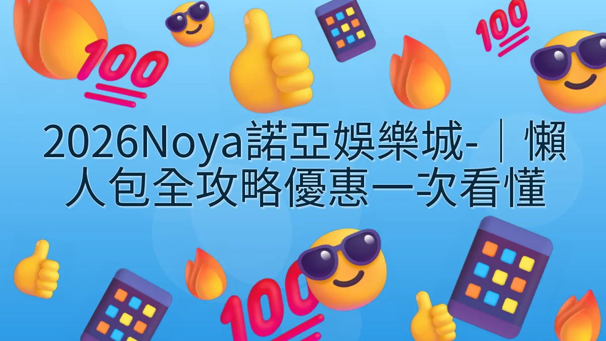 2026Noya諾亞娛樂城-｜懶人包全攻略優惠一次看懂