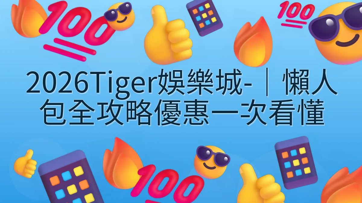 2026Tiger娛樂城-｜懶人包全攻略優惠一次看懂