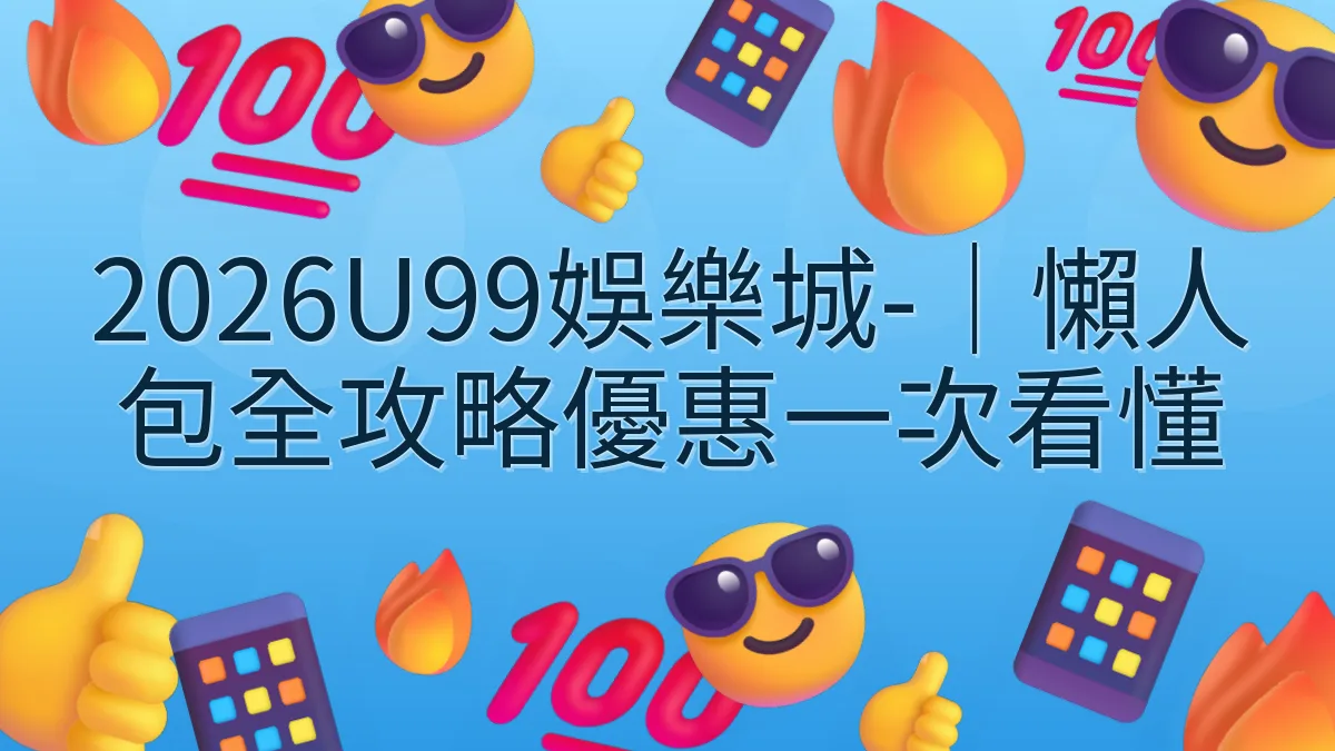 2026U99娛樂城-｜懶人包全攻略優惠一次看懂