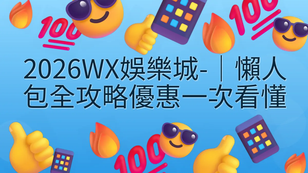 2026WX娛樂城-｜懶人包全攻略優惠一次看懂