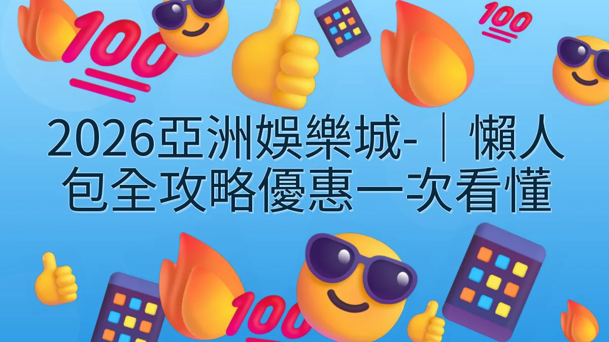 2026亞洲娛樂城-｜懶人包全攻略優惠一次看懂
