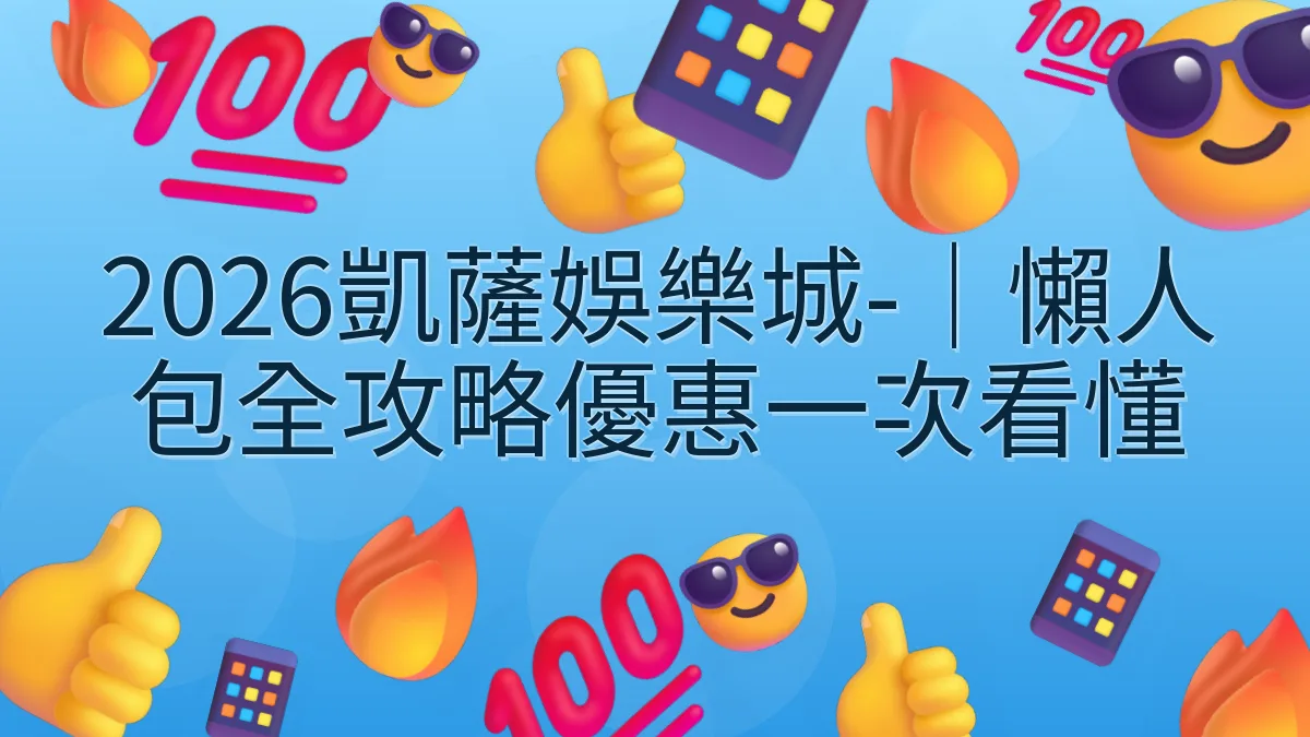 2026凱薩娛樂城-｜懶人包全攻略優惠一次看懂