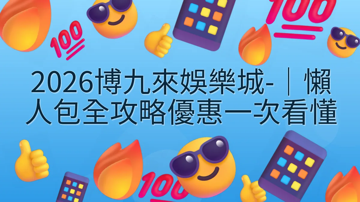 2026博九來娛樂城-｜懶人包全攻略優惠一次看懂