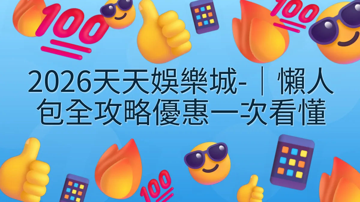 2026天天娛樂城-｜懶人包全攻略優惠一次看懂