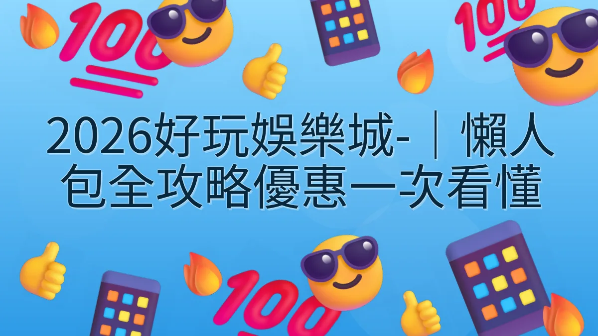 2026好玩娛樂城-｜懶人包全攻略優惠一次看懂