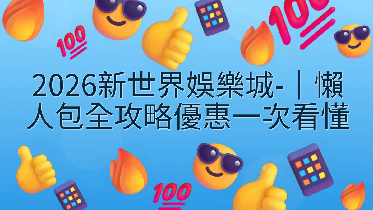 2026新世界娛樂城-｜懶人包全攻略優惠一次看懂