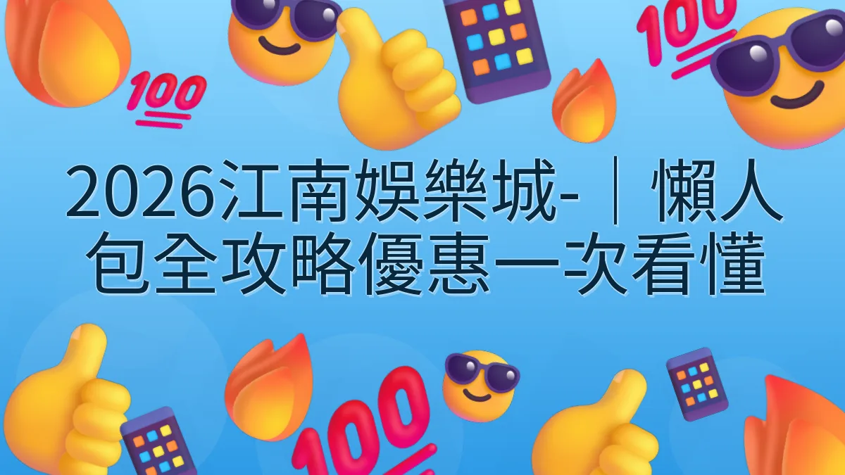 2026江南娛樂城-｜懶人包全攻略優惠一次看懂