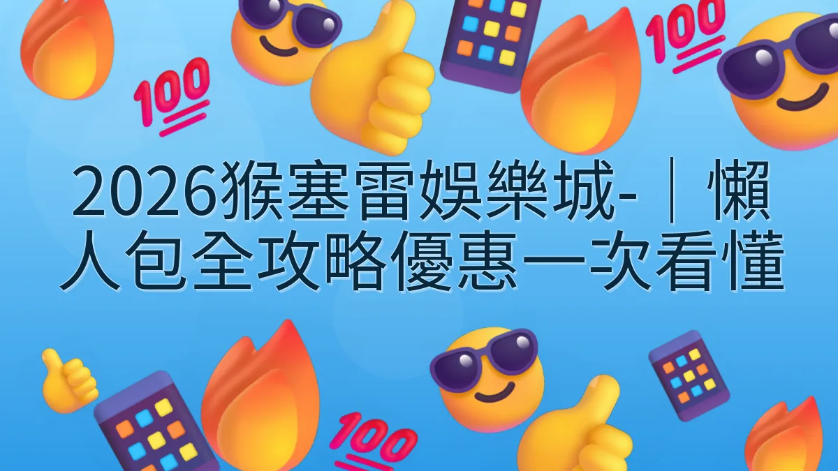 2026猴塞雷娛樂城-｜懶人包全攻略優惠一次看懂
