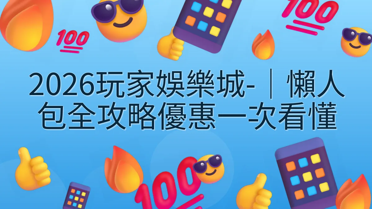 2026玩家娛樂城-｜懶人包全攻略優惠一次看懂