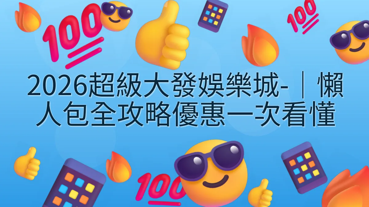 2026超級大發娛樂城-｜懶人包全攻略優惠一次看懂