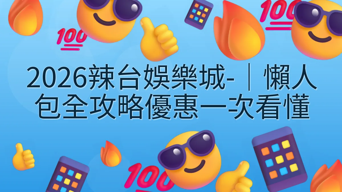2026辣台娛樂城-｜懶人包全攻略優惠一次看懂