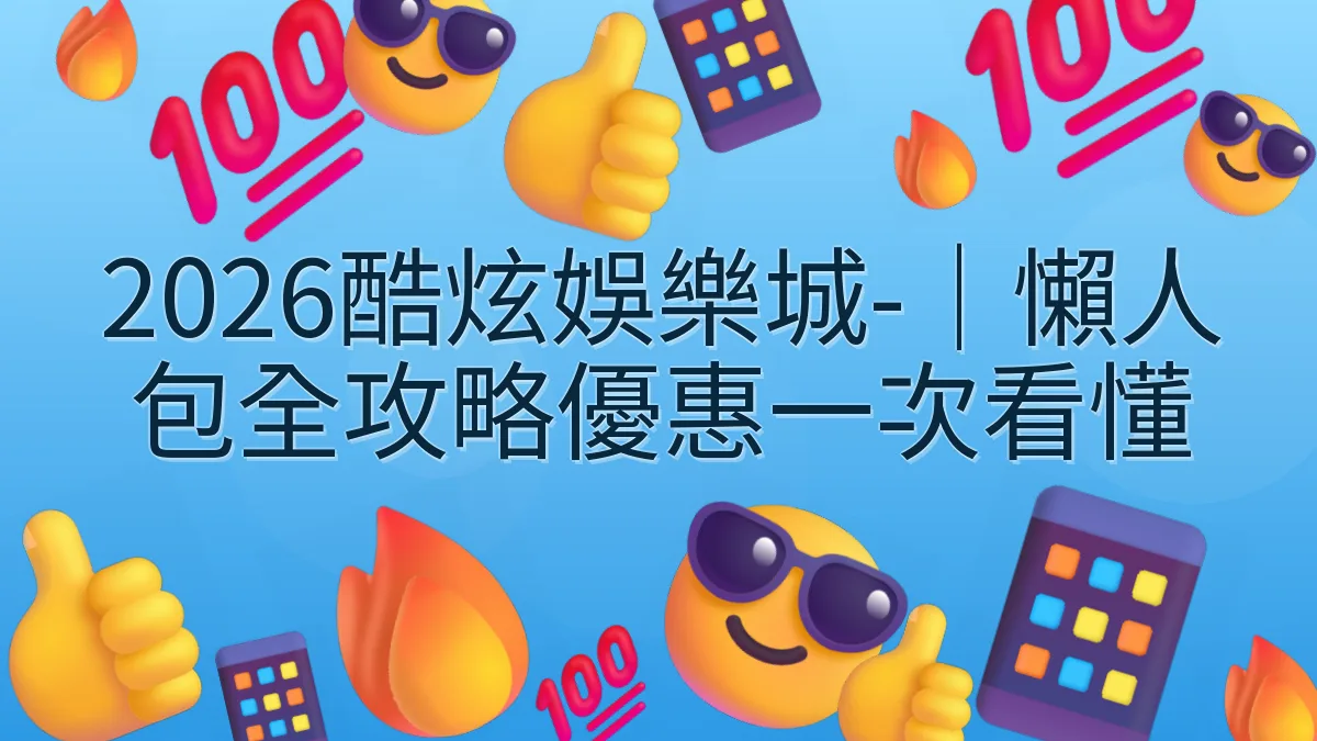 2026酷炫娛樂城-｜懶人包全攻略優惠一次看懂