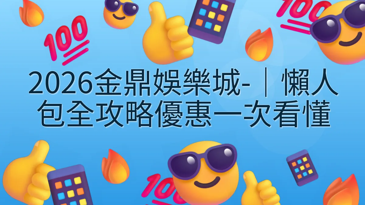 2026金鼎娛樂城-｜懶人包全攻略優惠一次看懂
