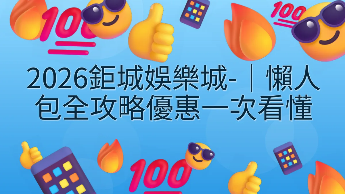 2026鉅城娛樂城-｜懶人包全攻略優惠一次看懂