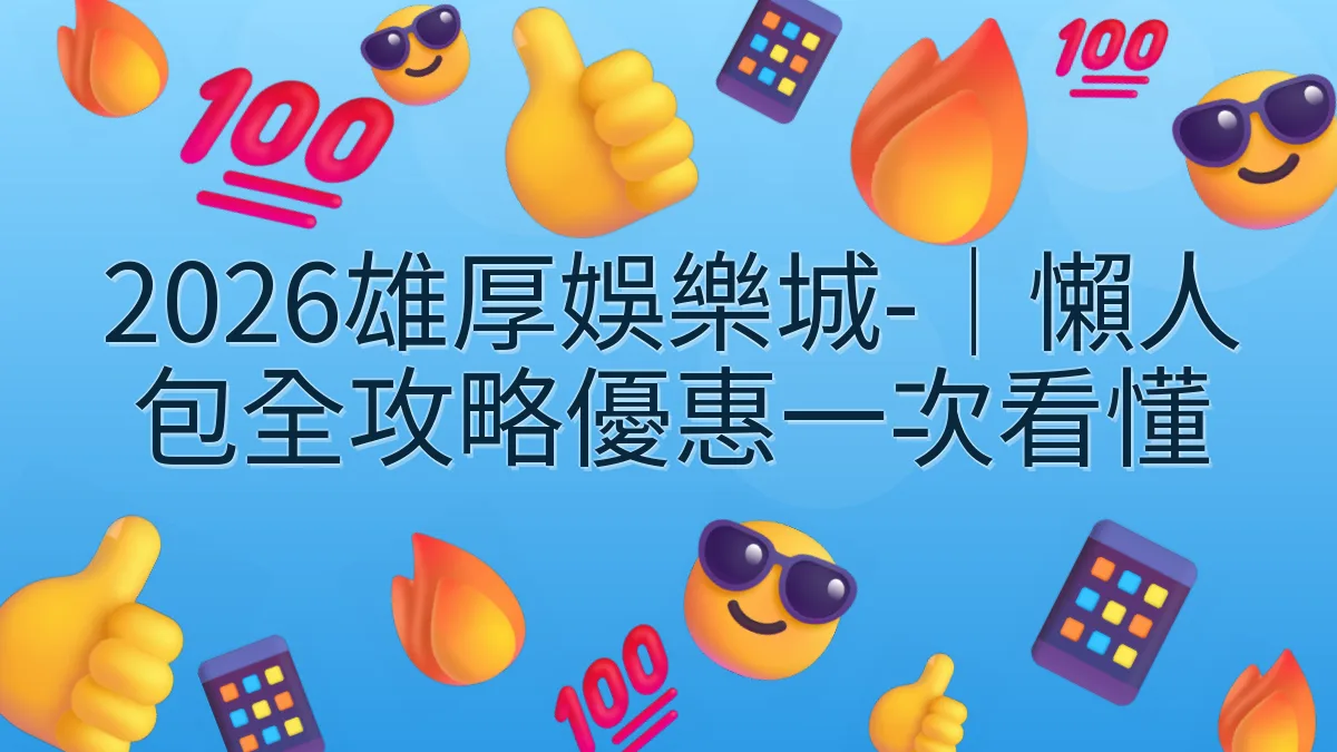 2026雄厚娛樂城-｜懶人包全攻略優惠一次看懂