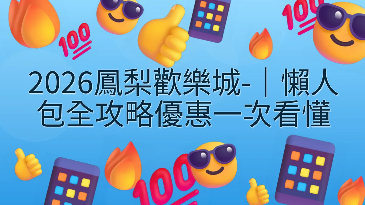 2026鳳梨歡樂城-｜懶人包全攻略優惠一次看懂