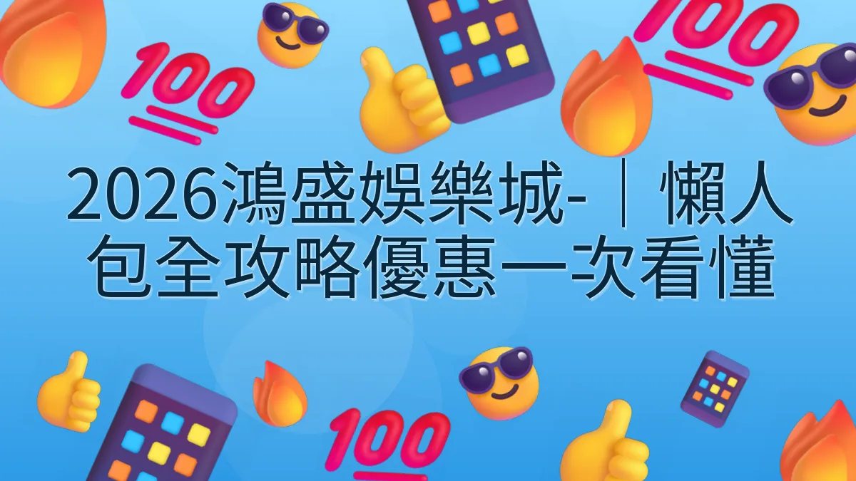 2026鴻盛娛樂城-｜懶人包全攻略優惠一次看懂