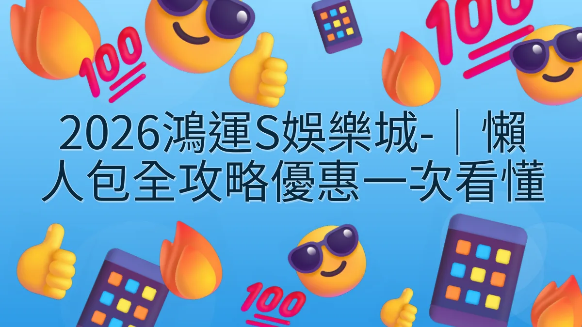 2026鴻運S娛樂城-｜懶人包全攻略優惠一次看懂