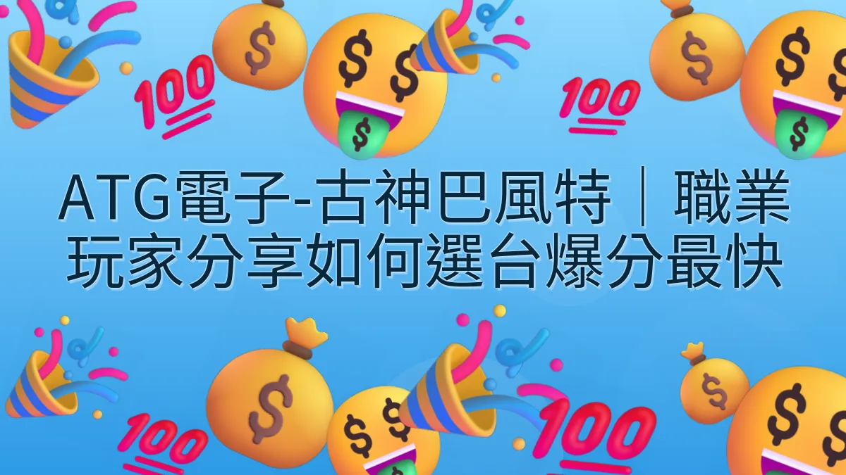 ATG電子-古神巴風特｜職業玩家分享如何選台爆分最快