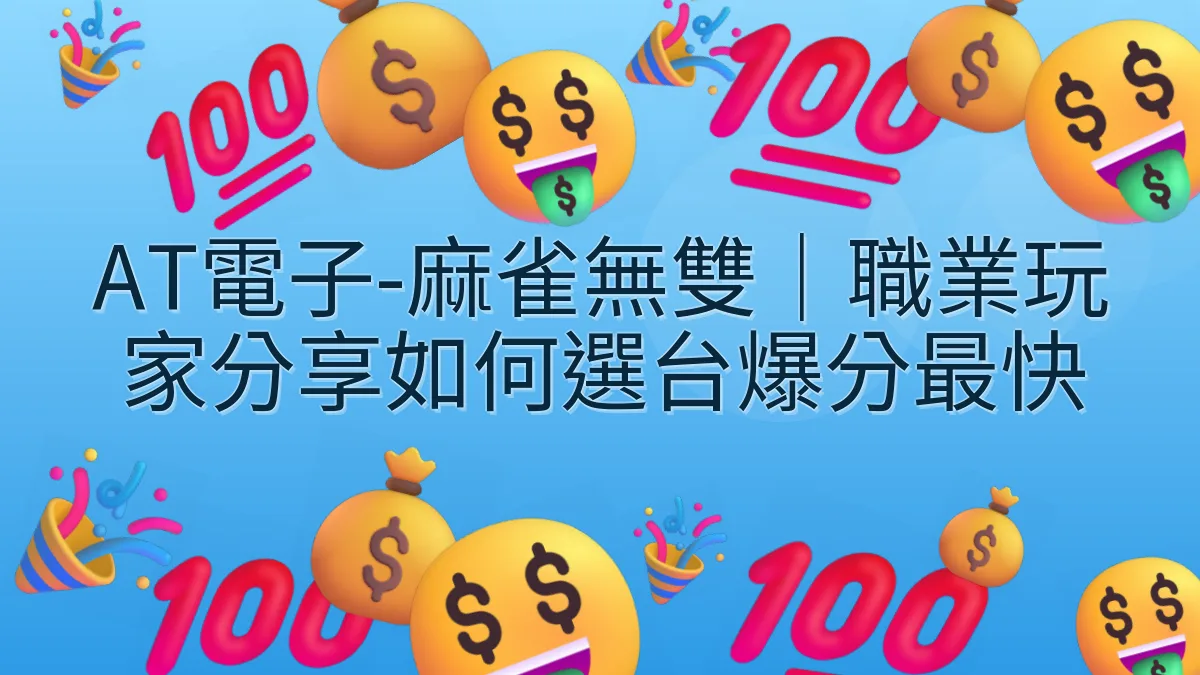 AT電子-麻雀無雙｜職業玩家分享如何選台爆分最快