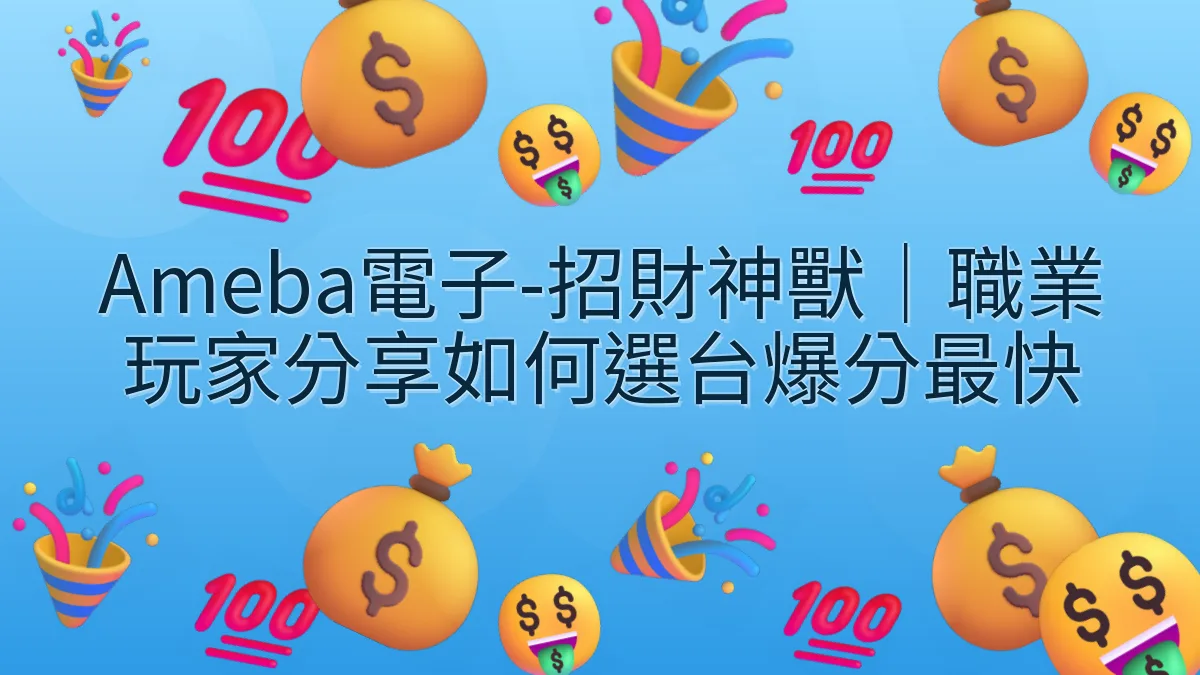 Ameba電子-招財神獸｜職業玩家分享如何選台爆分最快