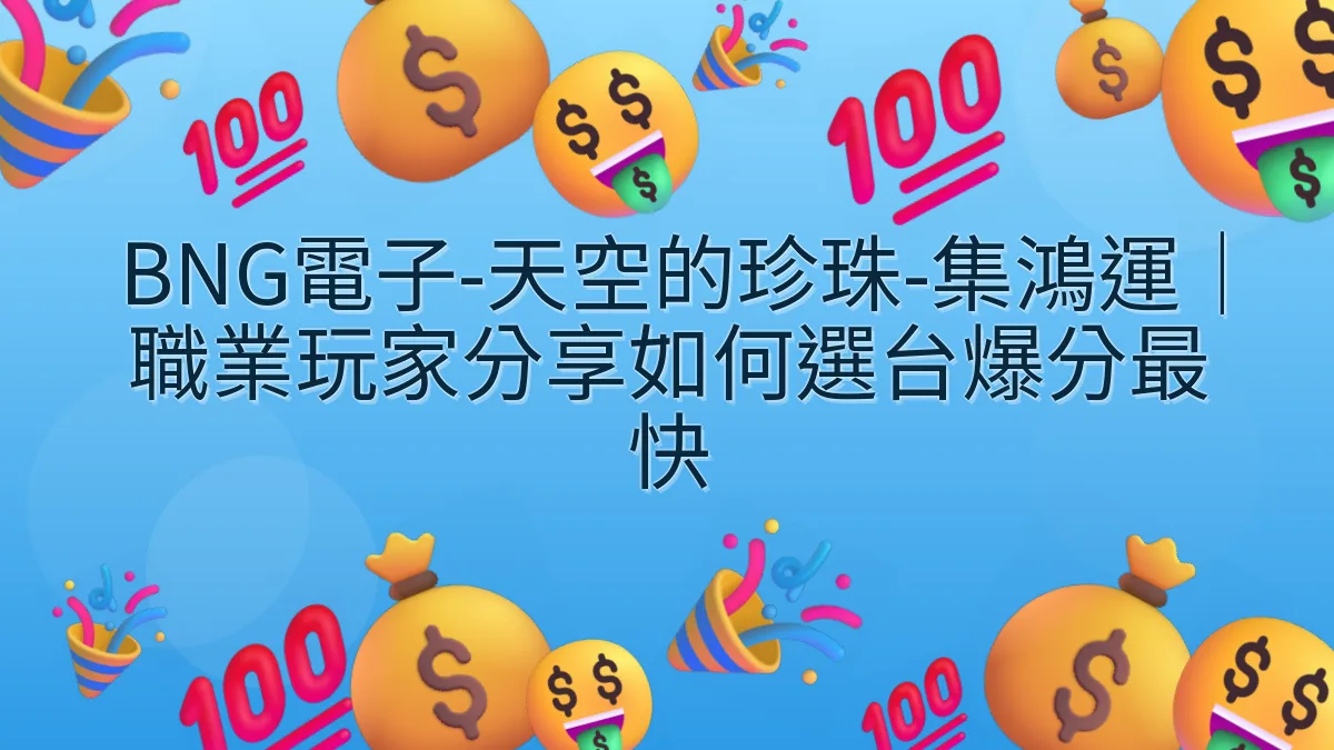 BNG電子-天空的珍珠-集鴻運｜職業玩家分享如何選台爆分最快