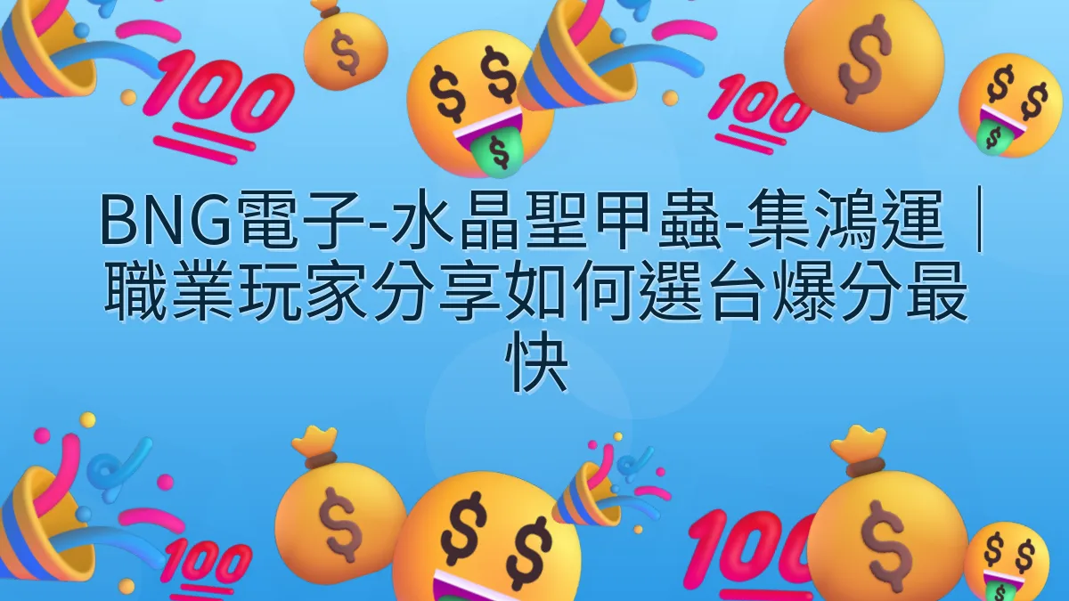 BNG電子-水晶聖甲蟲-集鴻運｜職業玩家分享如何選台爆分最快