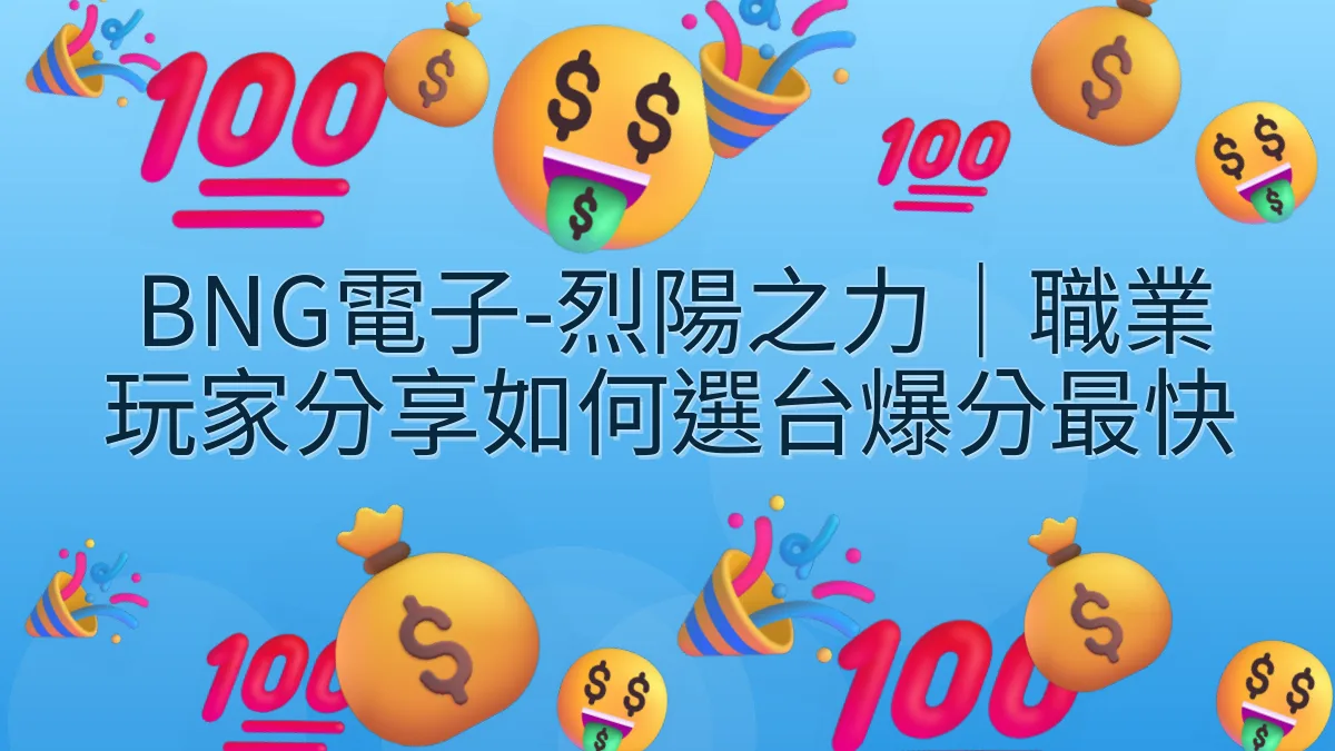 BNG電子-烈陽之力｜職業玩家分享如何選台爆分最快