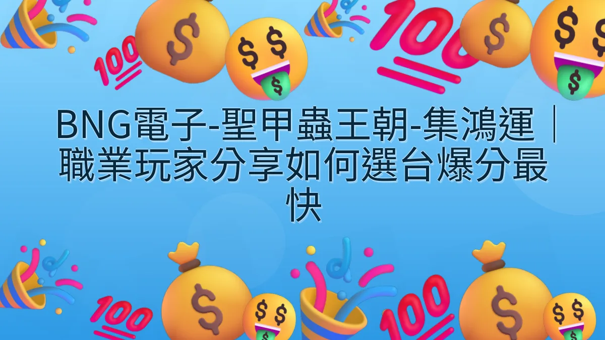 BNG電子-聖甲蟲王朝-集鴻運｜職業玩家分享如何選台爆分最快