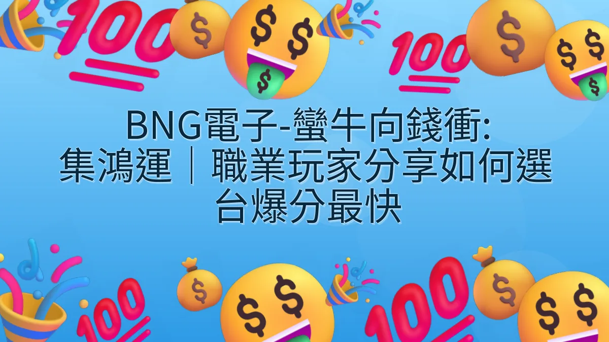 BNG電子-蠻牛向錢衝: 集鴻運｜職業玩家分享如何選台爆分最快