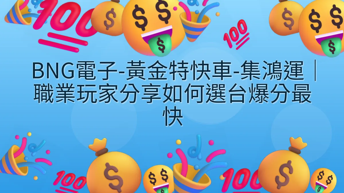 BNG電子-黃金特快車-集鴻運｜職業玩家分享如何選台爆分最快