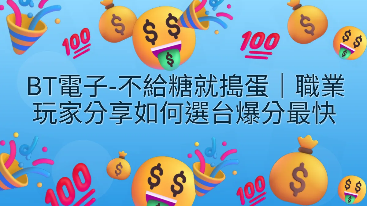 BT電子-不給糖就搗蛋｜職業玩家分享如何選台爆分最快