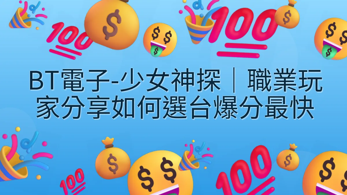 BT電子-少女神探｜職業玩家分享如何選台爆分最快