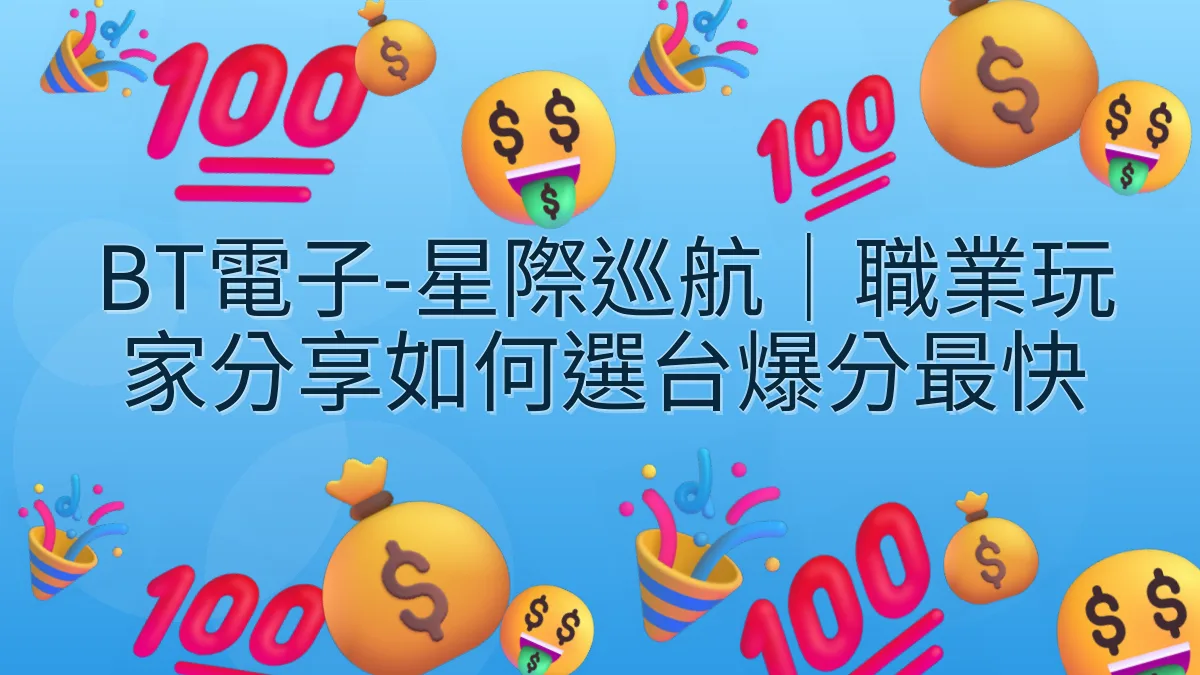 BT電子-星際巡航｜職業玩家分享如何選台爆分最快