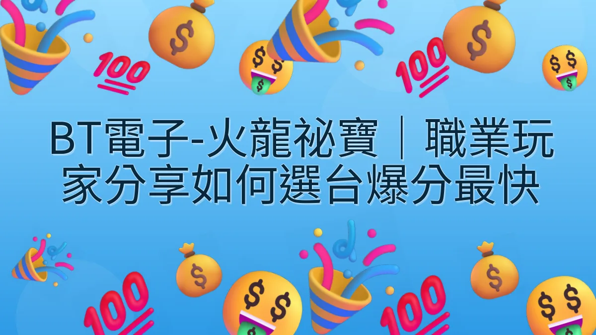 BT電子-火龍祕寶｜職業玩家分享如何選台爆分最快
