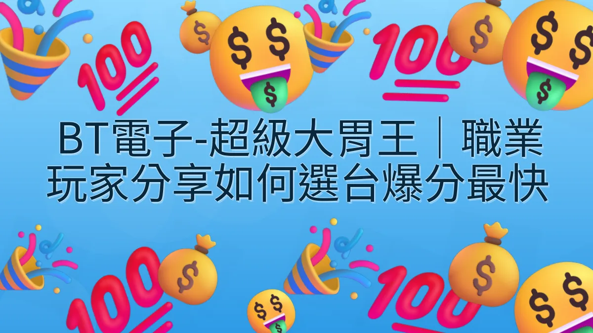 BT電子-超級大胃王｜職業玩家分享如何選台爆分最快