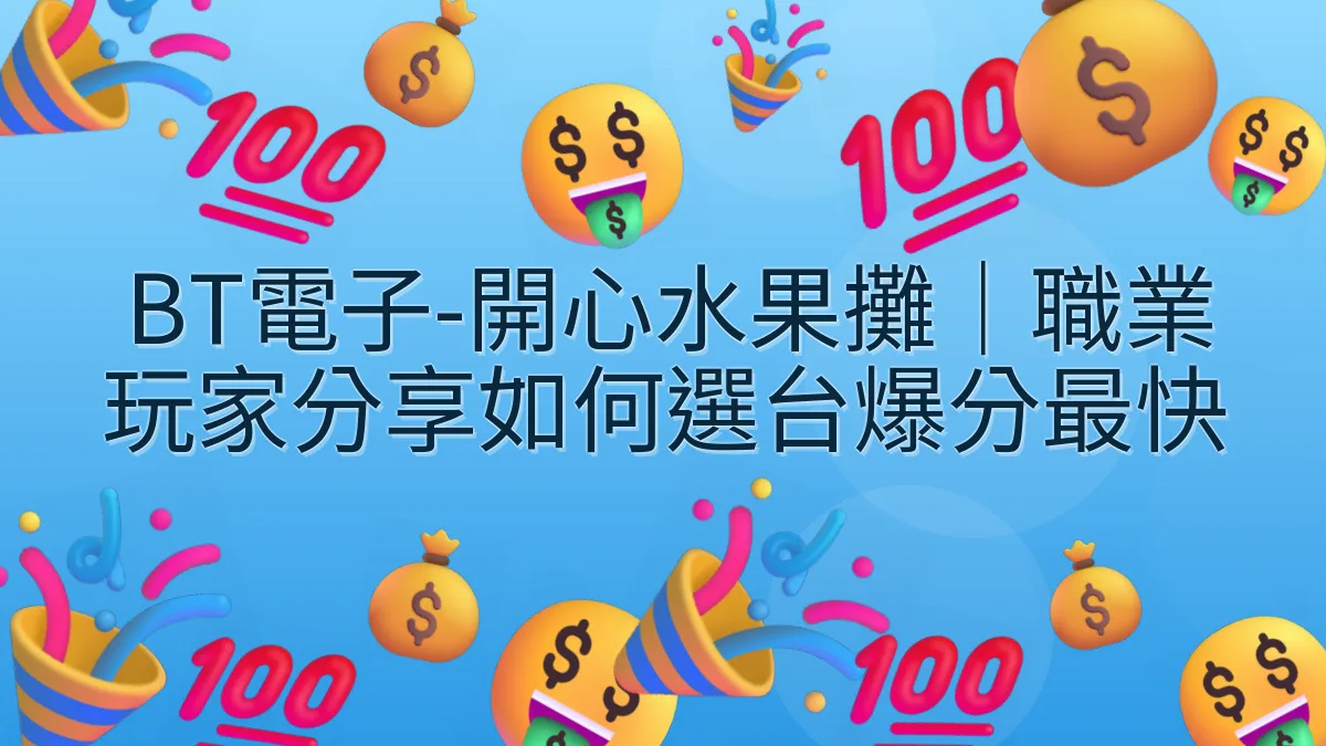 BT電子-開心水果攤｜職業玩家分享如何選台爆分最快