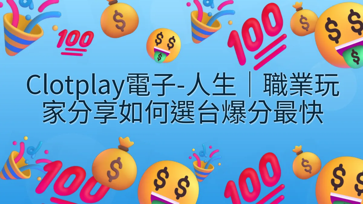 Clotplay電子-人生｜職業玩家分享如何選台爆分最快