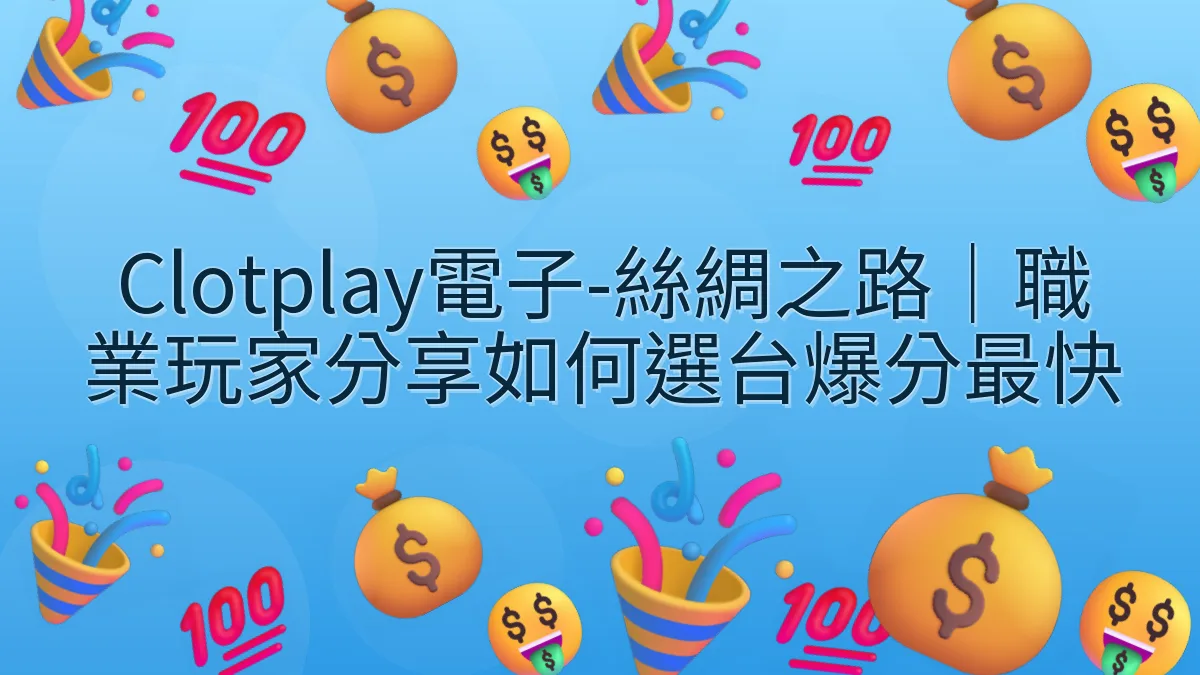 Clotplay電子-絲綢之路｜職業玩家分享如何選台爆分最快