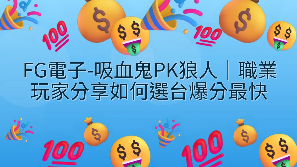 FG電子-吸血鬼PK狼人｜職業玩家分享如何選台爆分最快