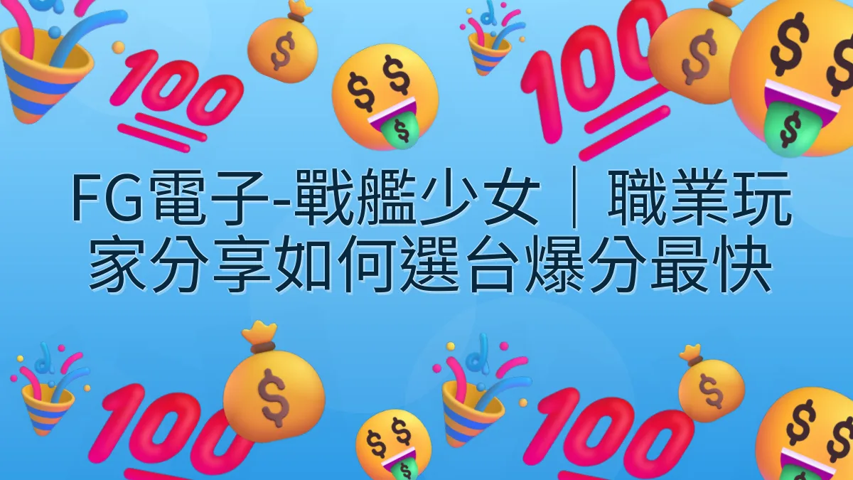 FG電子-戰艦少女｜職業玩家分享如何選台爆分最快