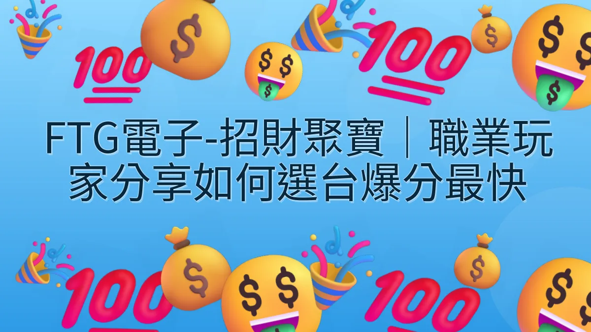 FTG電子-招財聚寶｜職業玩家分享如何選台爆分最快